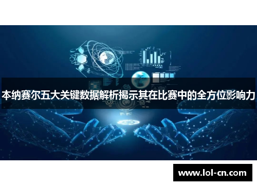 本纳赛尔五大关键数据解析揭示其在比赛中的全方位影响力