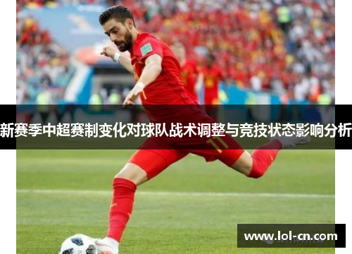 新赛季中超赛制变化对球队战术调整与竞技状态影响分析