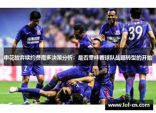 申花放弃续约费南多决策分析：是否意味着球队战略转型的开始
