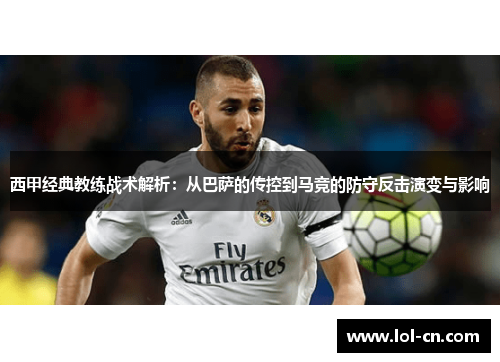 西甲经典教练战术解析：从巴萨的传控到马竞的防守反击演变与影响