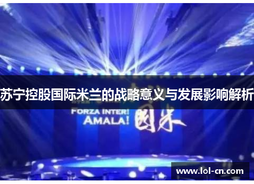 苏宁控股国际米兰的战略意义与发展影响解析