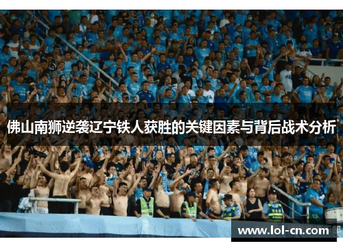 佛山南狮逆袭辽宁铁人获胜的关键因素与背后战术分析