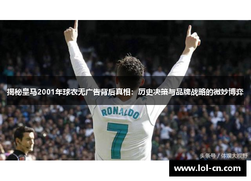 揭秘皇马2001年球衣无广告背后真相：历史决策与品牌战略的微妙博弈