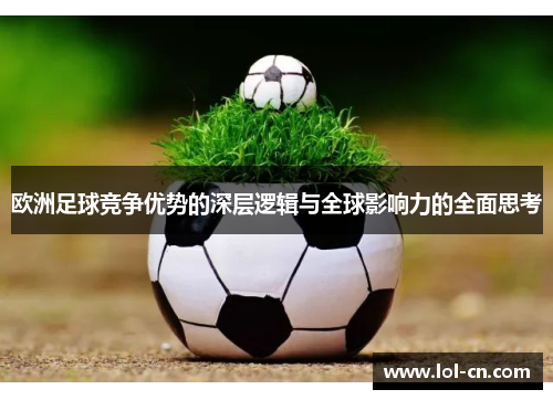 欧洲足球竞争优势的深层逻辑与全球影响力的全面思考